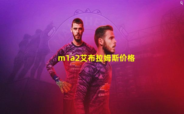 m1a2艾布拉姆斯价格
