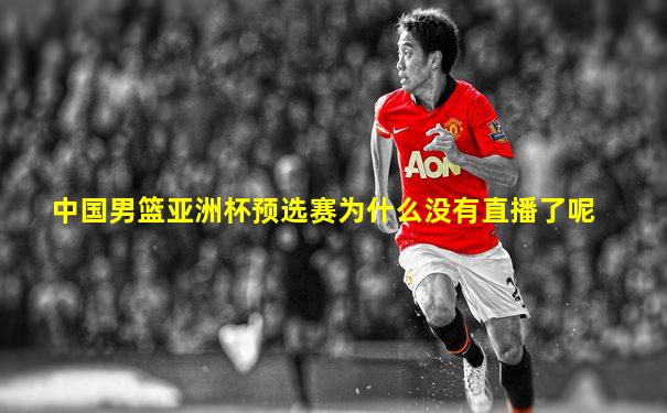 中国男篮亚洲杯预选赛为什么没有直播了呢
