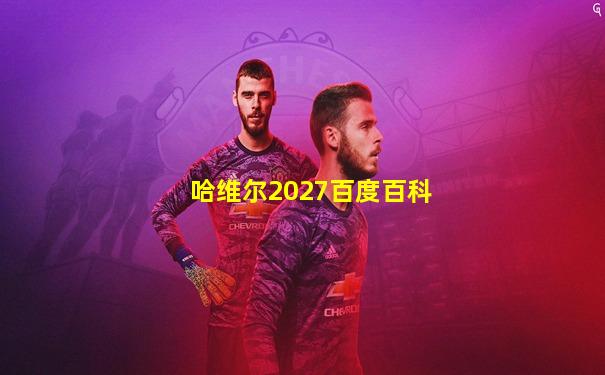 哈维尔2027百度百科