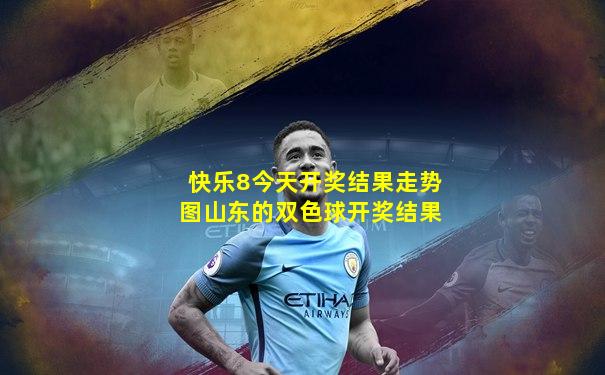 快乐8今天开奖结果走势图山东的双色球开奖结果