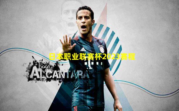 日本职业联赛杯2023赛程