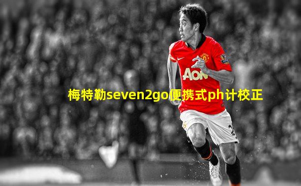 梅特勒seven2go便携式ph计校正