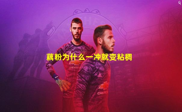 藕粉为什么一冲就变粘稠