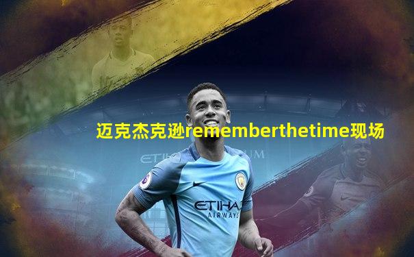 迈克杰克逊rememberthetime现场
