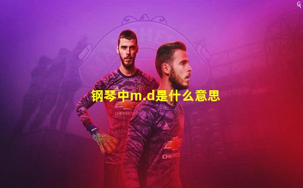 钢琴中m.d是什么意思