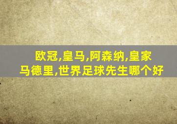 欧冠,皇马,阿森纳,皇家马德里,世界足球先生哪个好